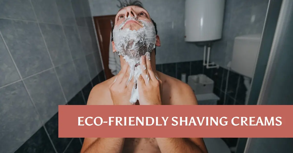 Eco-Friendly Shaving Creams